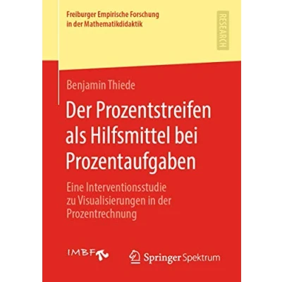 Abbildung von der Prozentstreifen als Hilfsmittel bei Prozentaufgaben: Eine Interventionsstudie zu Visualisierungen in Prozentrechnung (Freiburger Empirische Forschung Mathematikdidaktik)