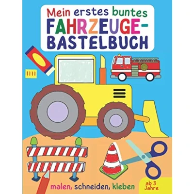 Abbildung von Mein erstes buntes Fahrzeuge Bastelbuch: Alles, was fährt und fliegt Autos, Bagger, Trucks, Flugzeuge Raketen zum Malen, Kleben Ausschneiden für Kinder ab 3, kunterbuntes Ausschneidebuch