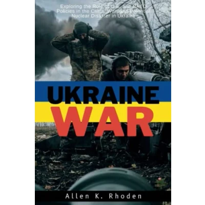 Abbildung von Ukraine War: Exploring the Role of U.S. and NATO Policies in Crisis, War, Potential Nuclear Disaster