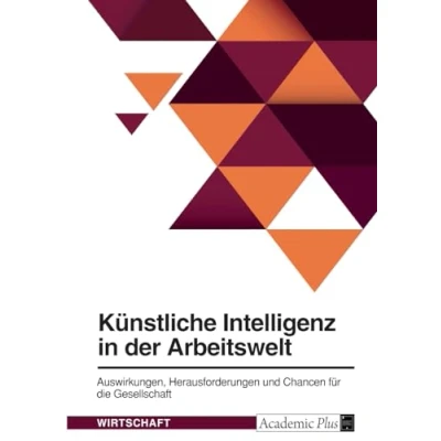 Abbildung von Künstliche Intelligenz in der Arbeitswelt. Auswirkungen, Herausforderungen und Chancen für die Gesellschaft
