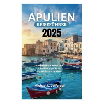 Abbildung von APULIEN REISEFÜHRER 2025: Wo Geschichte, Kultur und Schönheit in perfekter Harmonie verschmelzen