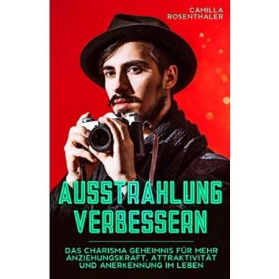 Abbildung von Ausstrahlung verbessern: Das Charisma Geheimnis für mehr Anziehungskraft, Attraktivität und Anerkennung im Leben