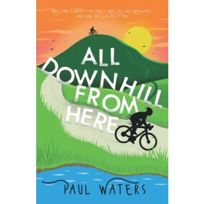 Abbildung von All Downhill From Here: Our John o&#039; Groats to Land&#039;s End Cycling Adventure, and How You Can Do It Too