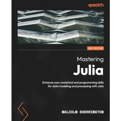 Abbildung von Mastering Julia Second Edition: Enhance your analytical and programming skills for data modeling processing with