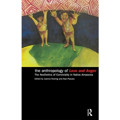 Abbildung von The Anthropology of Love and Anger: Aesthetics Conviviality in Native Amazonia