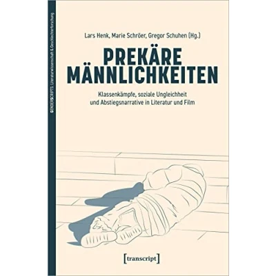 Abbildung von Prekäre Männlichkeiten: Klassenkämpfe, soziale Ungleichheit und Abstiegsnarrative in Literatur Film (GenderScripts: Literaturwissenschaft &amp; Geschlechterforschung)