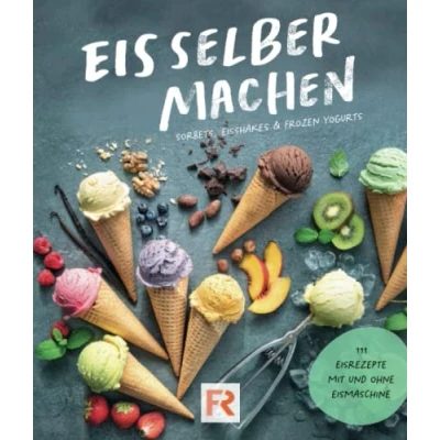 Abbildung von Eis selber machen: 111 leckere Eisrezepte zum Selbermachen mit und ohne Eismaschine. Das Kochbuch für Kinder Erwachsene inkl. Sorbets, Shakes Frozen Yogurts