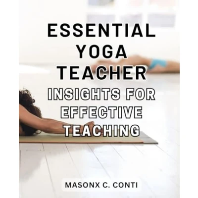 Abbildung von Essential Yoga Teacher Insights for Effective Teaching: Unlocking the Secrets to Empowering Instruction: Expert Optimal Teaching Success