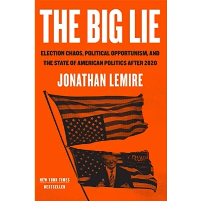 Abbildung von the Big Lie: Election Chaos, Political Opportunism, and State of American Politics After 2020