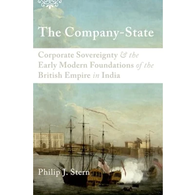 Abbildung von The Company State: Corporate Sovereignty And Early Modern Foundations Of British Empire In India