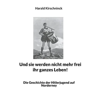 Abbildung von Und sie werden nicht mehr frei ihr ganzes Leben!: Die Geschichte der Hitlerjugend auf Norderney