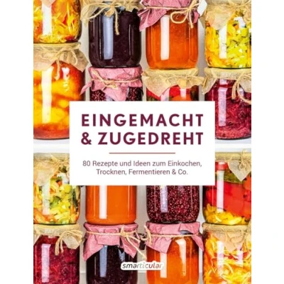 Abbildung von Eingemacht &amp; zugedreht: 80 Rezepte und Ideen zum Einkochen, Trocknen, Fermentieren Co.