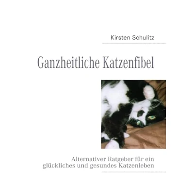 Abbildung von Ganzheitliche Katzenfibel: Alternativer Ratgeber für ein glückliches und gesundes Katzenleben