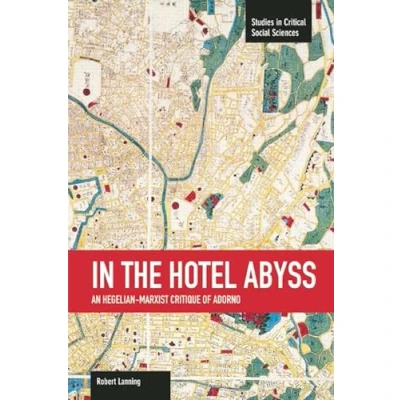 Abbildung von in the Hotel Abyss: An Hegelian Marxist Critique of Adorno (Studies Critical Social Sciences)