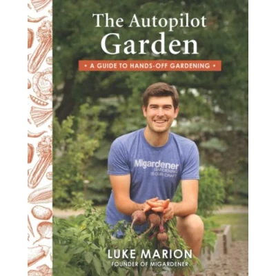 Abbildung von The Autopilot Garden: MIGardener&#039;s Guide to Hands Off Gardening: A Gardening
