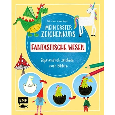 Abbildung von Mein erster Zeichenkurs Fantastische Wesen: Einhorn, Drache, Meerjungfrau und Co.: Supereinfach zeichnen nach Bildern Mit Schritt für Anleitungen