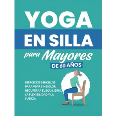 Abbildung von Yoga en silla para mayores de 60 años: Ejercicios sencillos vivir sin dolor, recuperar el equilibrio, la flexibilidad y fuerza (Libros Fitness Personas Mayores)