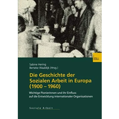 Abbildung von die Geschichte der Sozialen Arbeit in Europa (19001960): Wichtige Pionierinnen und ihr Einfluss auf Entwicklung internationaler Organisationen