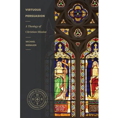 Abbildung von Virtuous Persuasion: A Theology of Christian Mission (Studies in Historical and Systematic Theology)