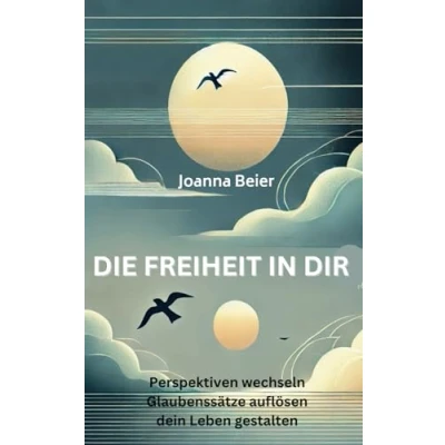 Abbildung von DIE FREIHEIT IN DIR: Perspektiven wechseln, Glaubenssätze auflösen, dein Leben gestalten