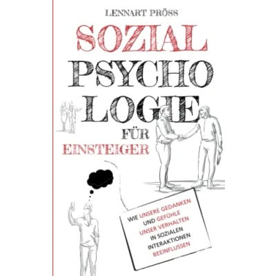 Abbildung von Sozialpsychologie für Einsteiger: Wie unsere Gedanken und Gefühle unser Verhalten in sozialen Interaktionen beeinflussen