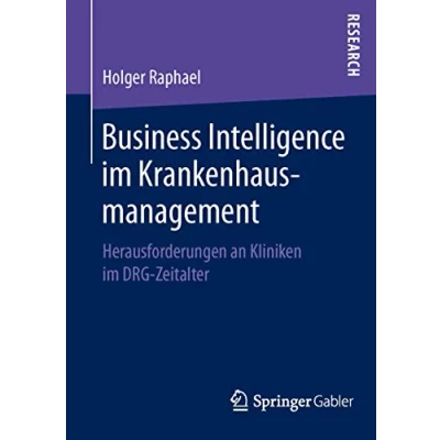 Abbildung von Business Intelligence im Krankenhausmanagement: Herausforderungen an Kliniken DRG Zeitalter