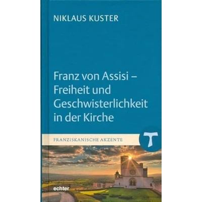 Abbildung von Franz von Assisi Freiheit und Geschwisterlichkeit in der Kirche (Franziskanische Akzente, Bd. 6)