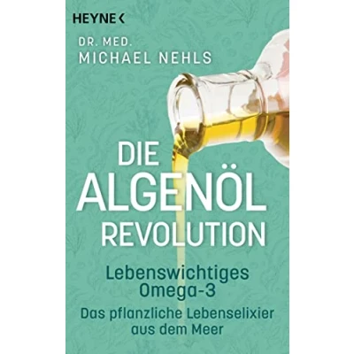 Abbildung von Die Algenöl Revolution: Lebenswichtiges Omega 3 Das pflanzliche Lebenselixier aus dem Meer