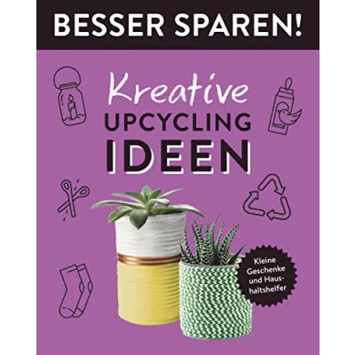 Abbildung von Kreative Upcycling Ideen Besser Sparen!: Kleine Geschenke und Haushaltshelfer