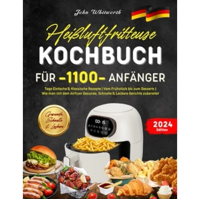 Abbildung von Heißluftfritteuse Kochbuch für Anfänger: 1001 Tage Einfache &amp; Klassische Rezepte Vom Frühstück bis zum Desserts Wie man mit dem Airfryer Gesunde, Schnelle Leckere Gerichte zubereitet.
