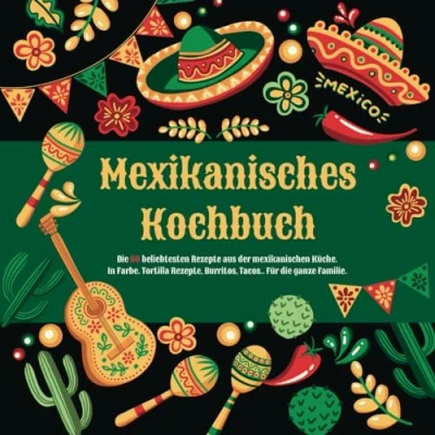 Abbildung von Mexikanisches Kochbuch: die 60 beliebtesten Rezepte aus der mexikanischen Küche. In Farbe. Tortilla Rezepte, Burritos, Tacos.. Für ganze Familie.