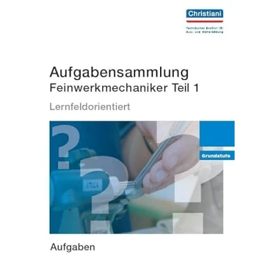 Abbildung von Aufgabensammlung Feinwerkmechaniker Teil 1: Grundstufe Aufgaben: Lernfeldorientiert.