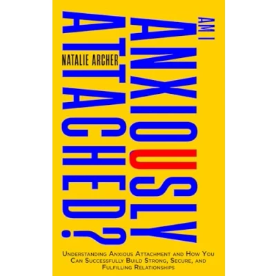 Abbildung von Am I Anxiously Attached?: Understanding Anxious Attachment and How You Can Successfully Build Strong, Secure, Fulfilling Relationships