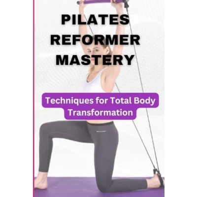 Abbildung von PILATES REFORMER MASTERY: Techniques for Total Body Transformation