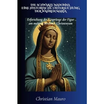 Abbildung von Die schwarze Madonna Eine historische Untersuchung der wahren Maria: Erforschung Ursprünge Figur am meisten verehrtes Christentum