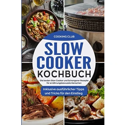 Abbildung von Slow Cooker Kochbuch: Die besten und Schongarer Rezepte für ernährungsbewusste Menschen. Inklusive ausführlicher Tipps Tricks den Einstieg.