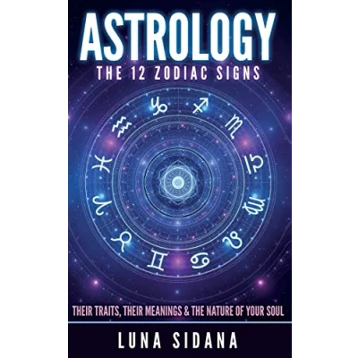 Abbildung von Astrology: The 12 Zodiac Signs: Their Traits, Meanings &amp; Nature Of Your Soul (Astrology for Beginners, Signs)