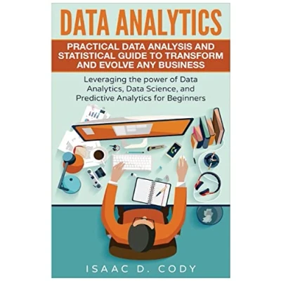 Abbildung von Data Analytics: Practical Analysis and Statistical Guide to Transform Evolve Any Business. Leveraging the Power of Analytics, ... (Hacking Freedom Driven, Band 2)
