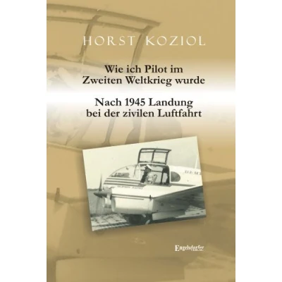 Abbildung von Wie ich Pilot im Zweiten Weltkrieg wurde: Nach 1945 Landung bei der zivilen Luftfahrt