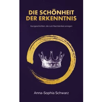 Abbildung von die Schönheit der Erkenntnis: Kurzgeschichten, zum Nachdenken anregen