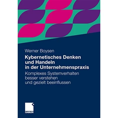 Abbildung von Kybernetisches Denken und Handeln in der Unternehmenspraxis: Komplexes Systemverhalten besser verstehen gezielt beeinflussen