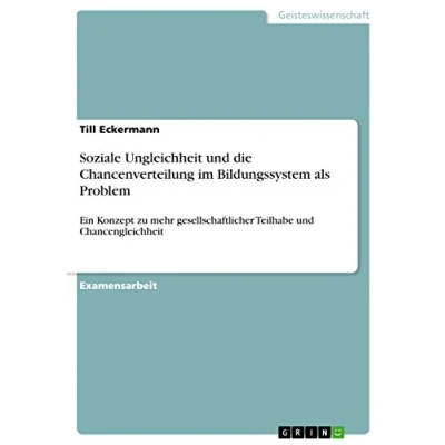 Abbildung von Soziale Ungleichheit und die Chancenverteilung im Bildungssystem als Problem: Ein Konzept zu mehr gesellschaftlicher Teilhabe Chancengleichheit