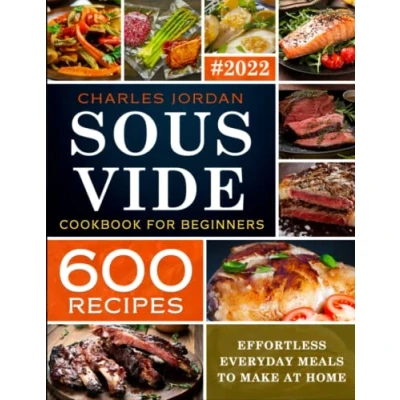 Abbildung von Sous Vide Cookbook for Beginners 600 Recipes: Effortless Everyday Meals to Make at Home