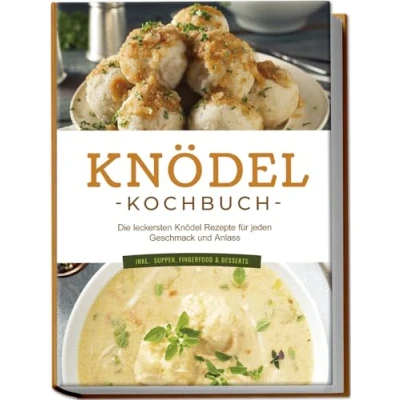 Abbildung von Knödel Kochbuch: Die leckersten Rezepte für jeden Geschmack und Anlass inkl. Suppen, Fingerfood &amp; Desserts