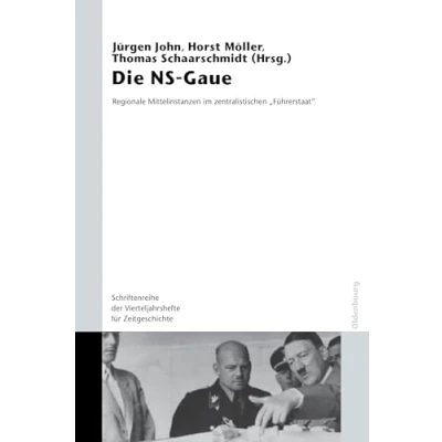 Abbildung von Die NS Gaue: Regionale Mittelinstanzen im zentralistischen &quot;Führerstaat&quot;? (Schriftenreihe der Vierteljahrshefte für Zeitgeschichte Sondernummer)