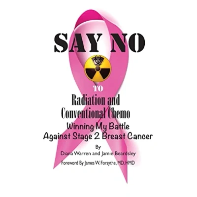Abbildung von Say No To Radiation and Conventional Chemo: Winning My Battle Against Stage 2 Breast Cancer