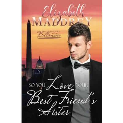 Abbildung von So You Love Your Best Friend&#039;s Sister: a Christian billionaire workplace romance (So Want to be Billionaire, Band 3)