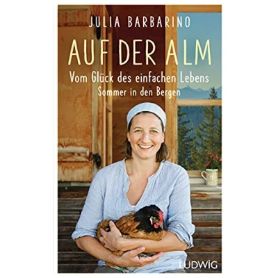 Abbildung von Auf der Alm Vom Glück des einfachen Lebens: Sommer in den Bergen