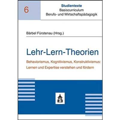 Abbildung von Lehr Lern Theorien: Behaviorismus, Kognitivismus, Konstruktivismus: Lernen und Expertise verstehen fördern (Studientexte Basiscurriculum Berufs Wirtschaftspädagogik)