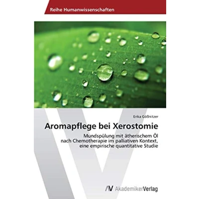 Abbildung von Aromapflege bei Xerostomie: Mundspülung mit ätherischem Öl nach Chemotherapie im palliativen Kontext, eine empirische quantitative Studie